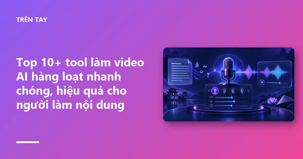 Top 10+ tool làm video AI hàng loạt nhanh chóng, hiệu quả cho người làm nội dung